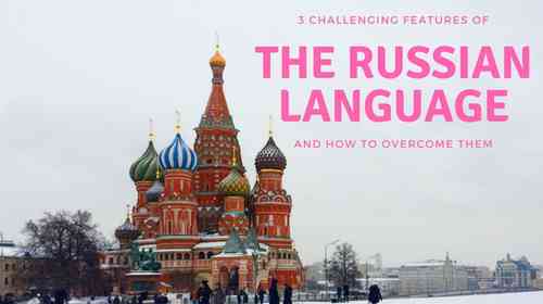 3 Challenging Features Of The Russian Language And How To Overcome Them